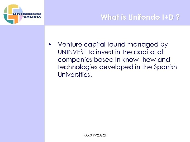 What is Unifondo I+D ? • Venture capital found managed by UNINVEST to invest