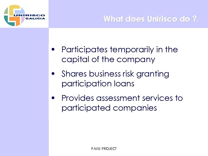 What does Unirisco do ? . • Participates temporarily in the capital of the