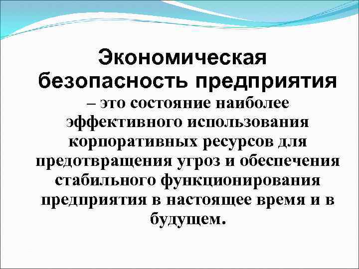 Экономическая безопасность предприятия – это состояние наиболее эффективного использования корпоративных ресурсов для предотвращения угроз