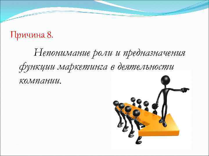 Причина 8. Непонимание роли и предназначения функции маркетинга в деятельности компании. 