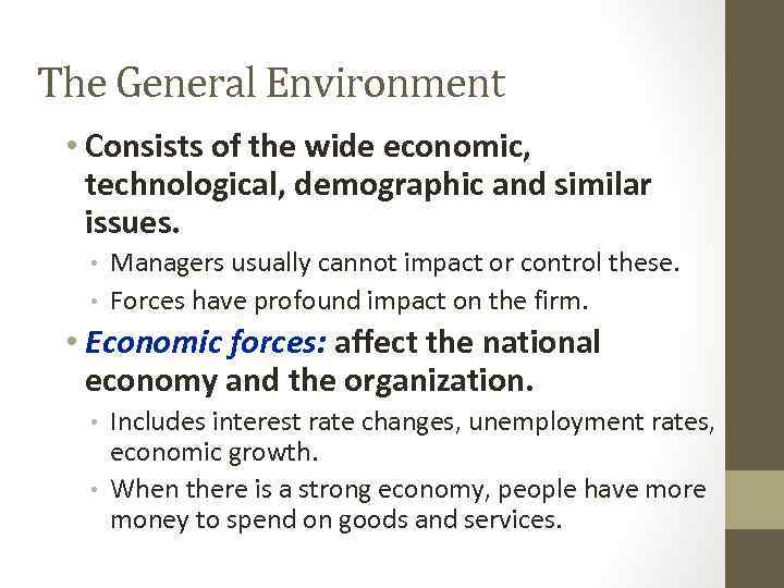 The General Environment • Consists of the wide economic, technological, demographic and similar issues.