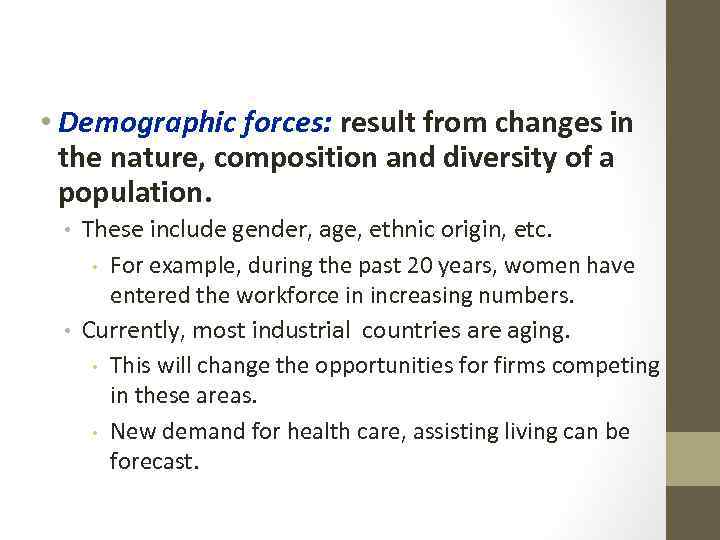  • Demographic forces: result from changes in the nature, composition and diversity of
