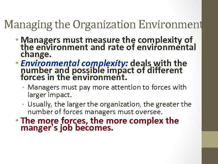 Managing the Organization Environment • Managers must measure the complexity of the environment and