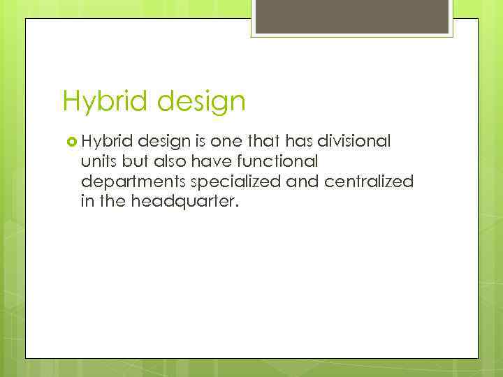 Hybrid design is one that has divisional units but also have functional departments specialized