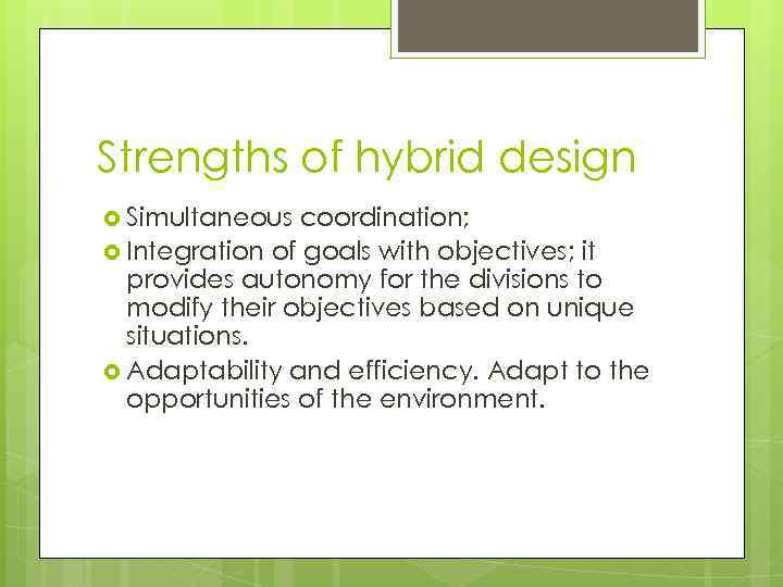 Strengths of hybrid design Simultaneous coordination; Integration of goals with objectives; it provides autonomy