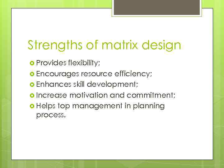 Strengths of matrix design Provides flexibility; Encourages resource efficiency; Enhances skill development; Increase motivation