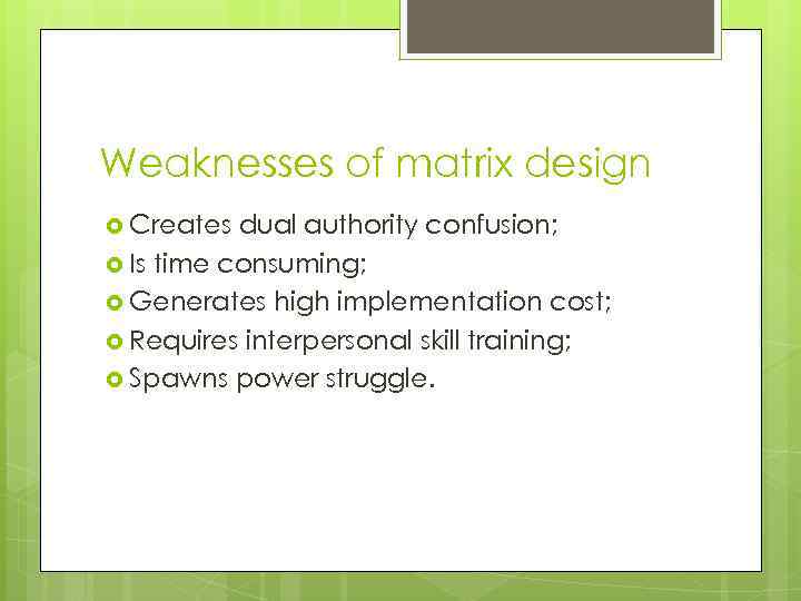 Weaknesses of matrix design Creates dual authority confusion; Is time consuming; Generates high implementation