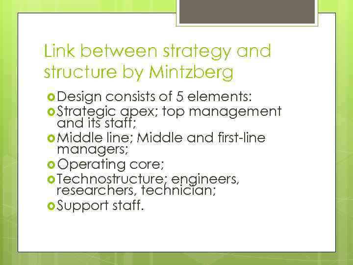 Link between strategy and structure by Mintzberg Design consists of 5 elements: Strategic apex;