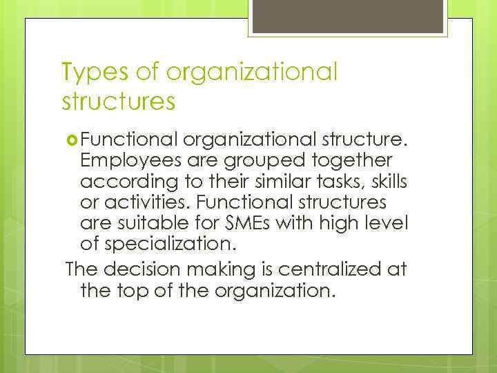 Types of organizational structures Functional organizational structure. Employees are grouped together according to their