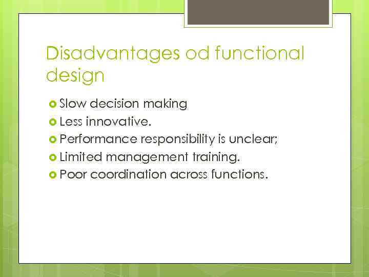 Disadvantages od functional design Slow decision making Less innovative. Performance responsibility is unclear; Limited