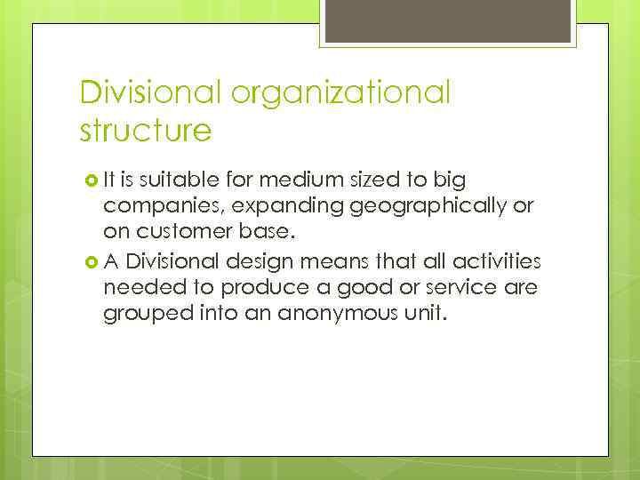 Divisional organizational structure It is suitable for medium sized to big companies, expanding geographically