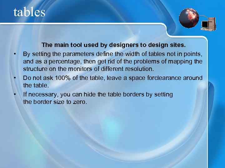 tables The main tool used by designers to design sites. • By setting the