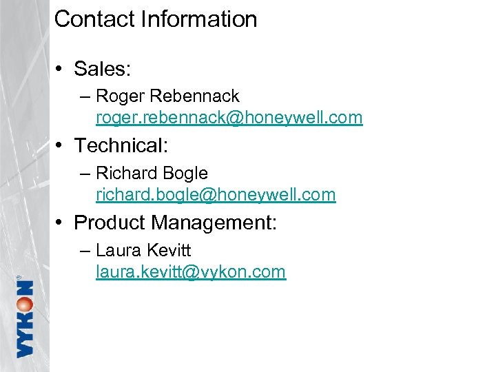 Contact Information • Sales: – Roger Rebennack roger. rebennack@honeywell. com • Technical: – Richard