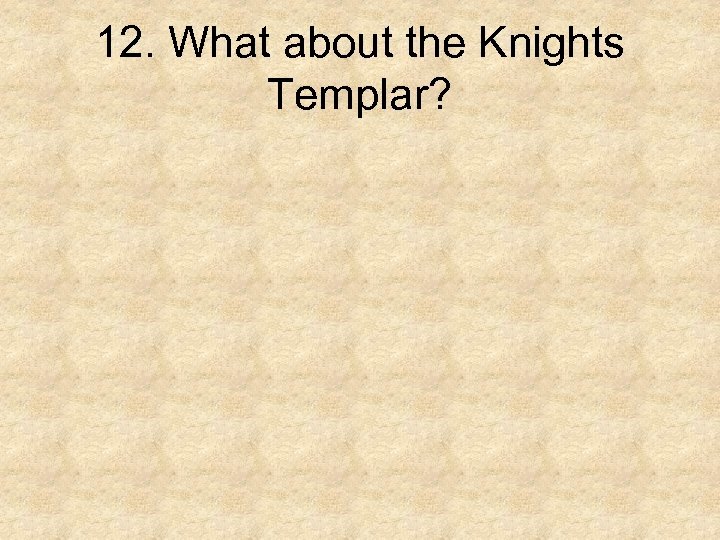 12. What about the Knights Templar? 