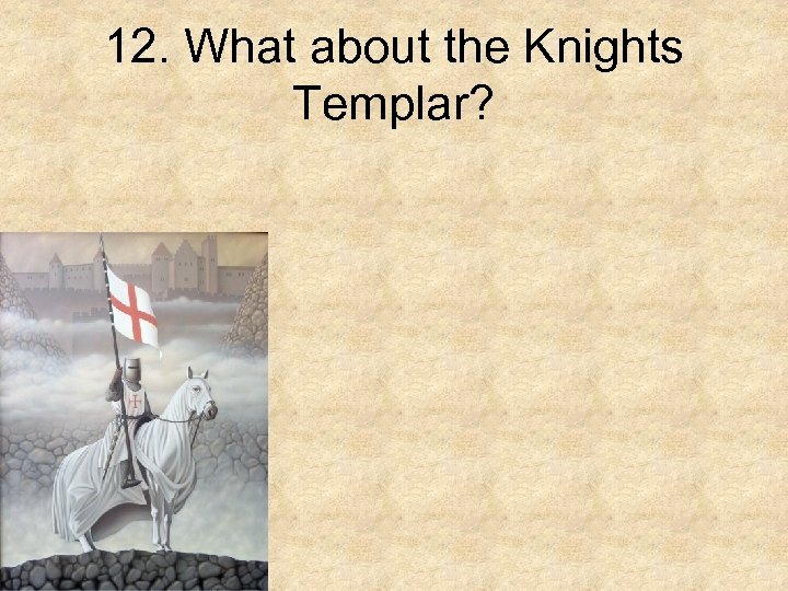 12. What about the Knights Templar? 