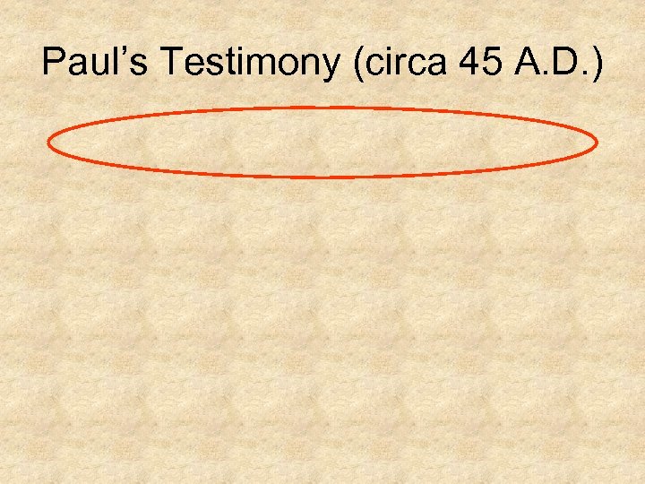 Paul’s Testimony (circa 45 A. D. ) 