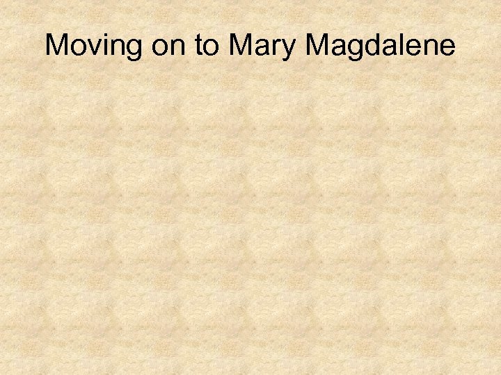 Moving on to Mary Magdalene 