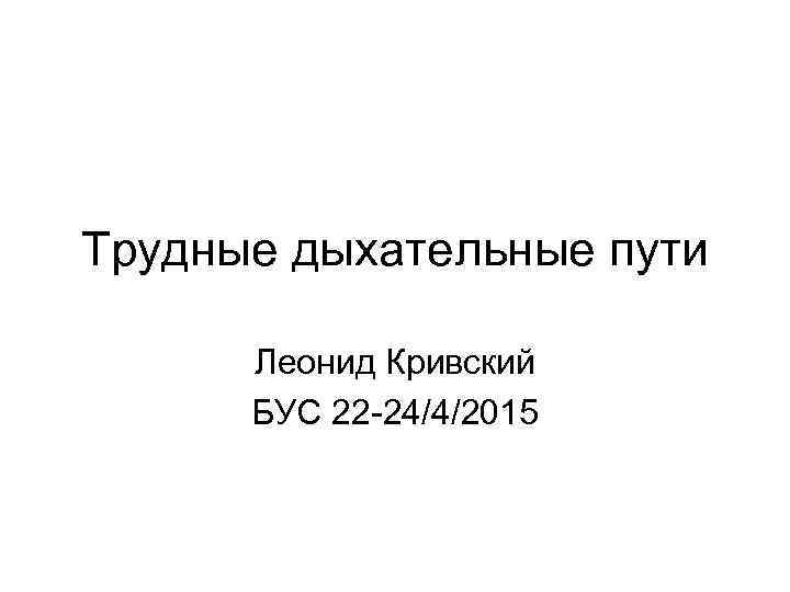 Трудные дыхательные пути Леонид Кривский БУС 22 -24/4/2015 