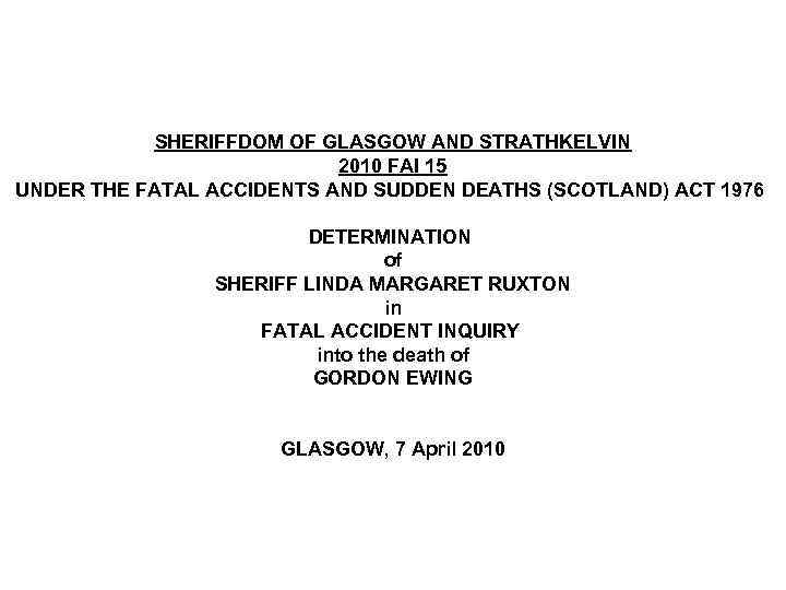 SHERIFFDOM OF GLASGOW AND STRATHKELVIN 2010 FAI 15 UNDER THE FATAL ACCIDENTS AND SUDDEN