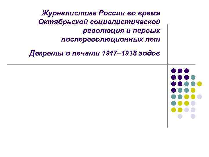 Журналистика России во время Октябрьской социалистической революция и первых послереволюционных лет Декреты о печати