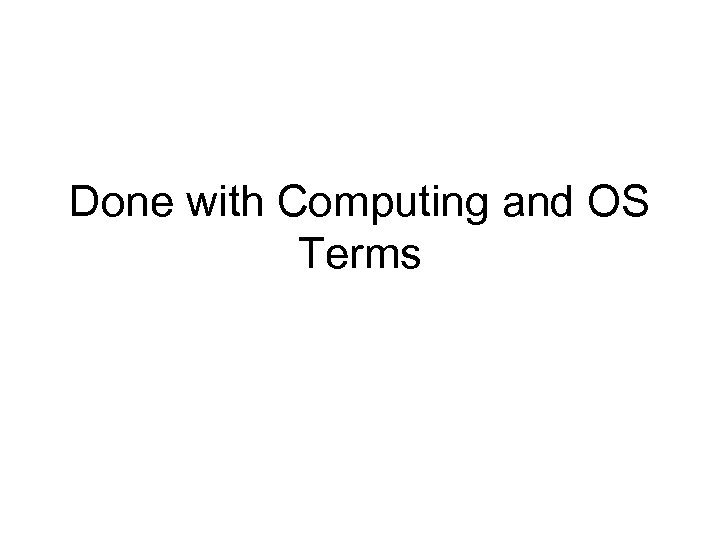 Done with Computing and OS Terms 