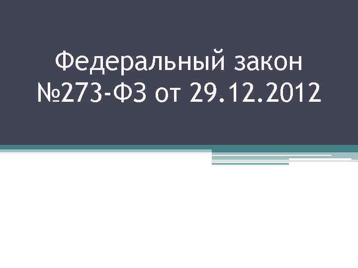 Федеральный закон № 273 -ФЗ от 29. 12. 2012 