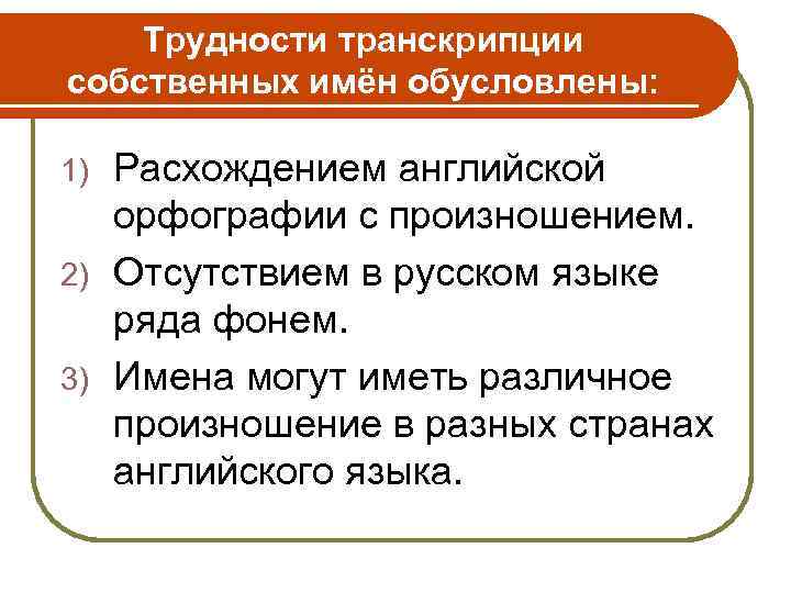 Трудности транскрипции собственных имён обусловлены: Расхождением английской орфографии с произношением. 2) Отсутствием в русском