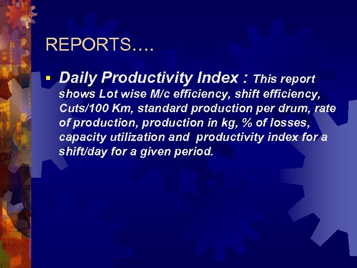 REPORTS…. § Daily Productivity Index : This report shows Lot wise M/c efficiency, shift