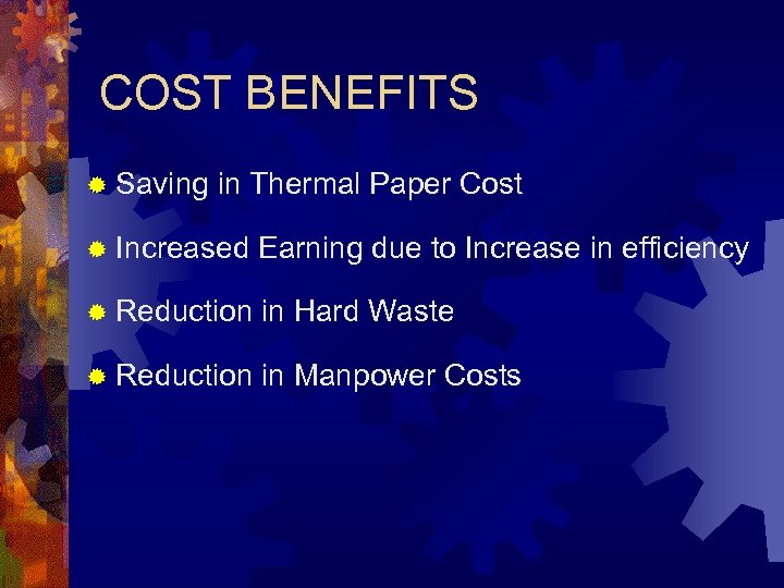COST BENEFITS ® Saving in Thermal Paper Cost ® Increased Earning due to Increase
