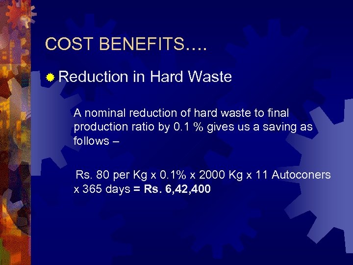 COST BENEFITS…. ® Reduction in Hard Waste A nominal reduction of hard waste to