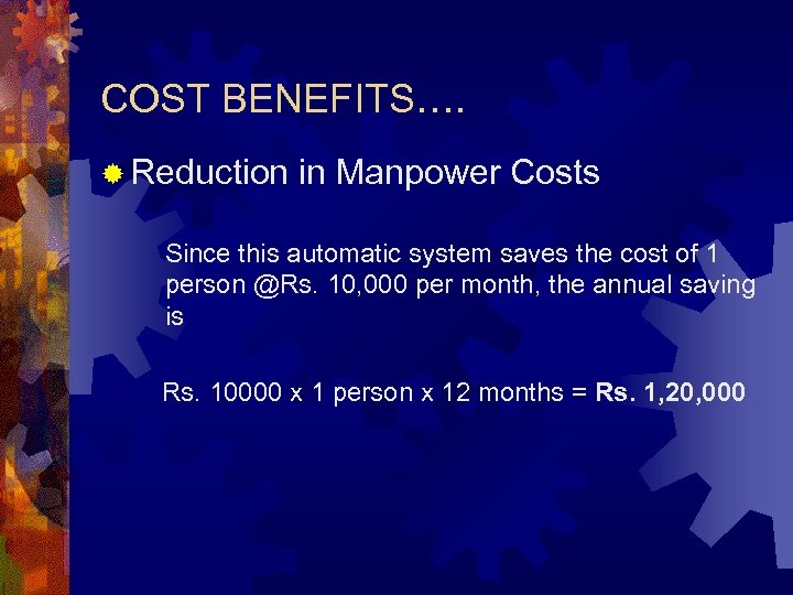 COST BENEFITS…. ® Reduction in Manpower Costs Since this automatic system saves the cost