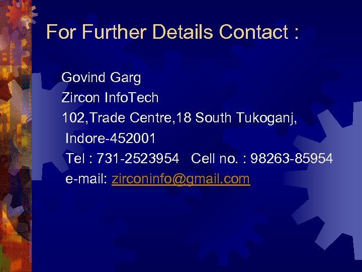 For Further Details Contact : Govind Garg Zircon Info. Tech 102, Trade Centre, 18