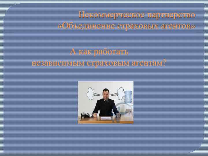 Некоммерческое партнерство «Объединение страховых агентов» А как работать независимым страховым агентам? 