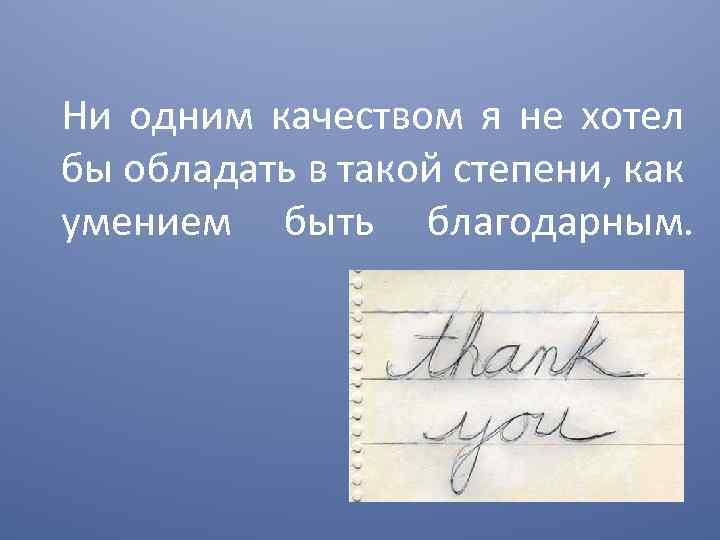 Ни одним качеством я не хотел бы обладать в такой степени, как умением быть