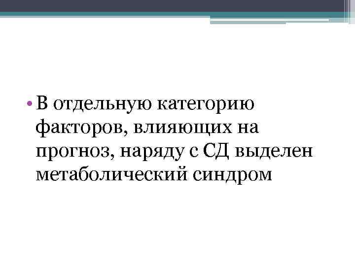  • В отдельную категорию факторов, влияющих на прогноз, наряду с СД выделен метаболический