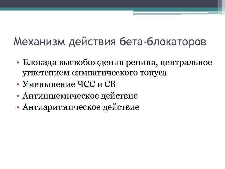 Механизм действия бета-блокаторов • Блокада высвобождения ренина, центральное угнетением симпатического тонуса • Уменьшение ЧСС