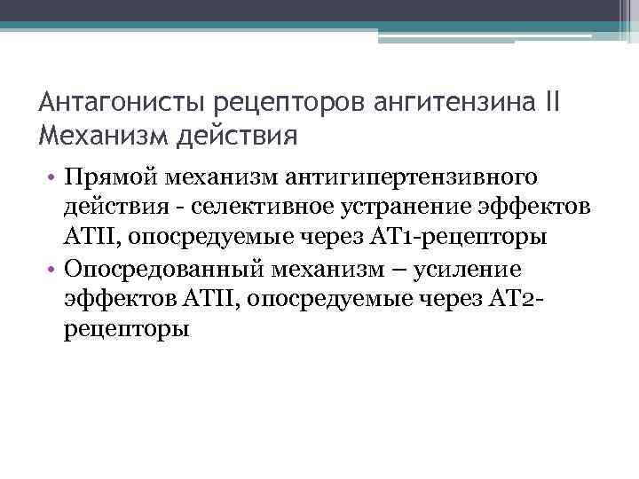 Антагонисты рецепторов ангитензина II Механизм действия • Прямой механизм антигипертензивного действия - селективное устранение