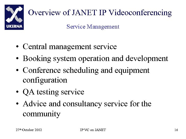 Overview of JANET IP Videoconferencing Service Management • Central management service • Booking system