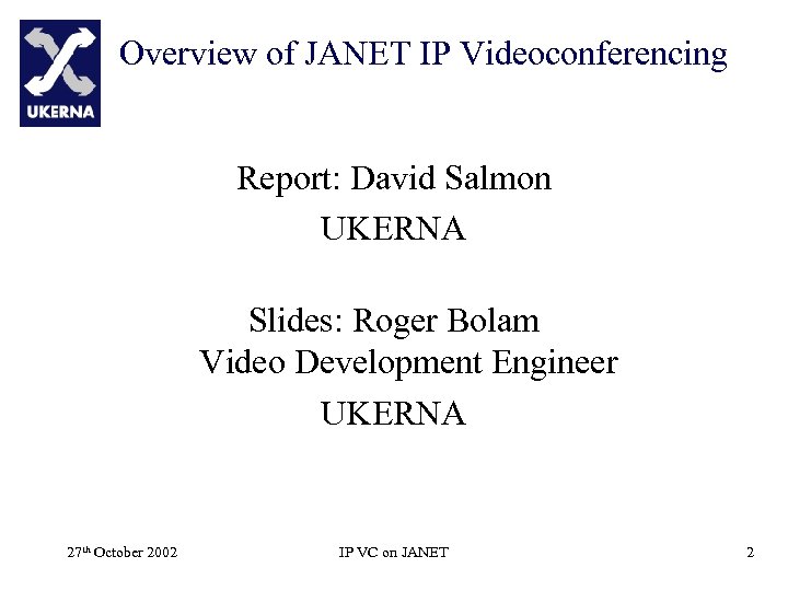 Overview of JANET IP Videoconferencing Report: David Salmon UKERNA Slides: Roger Bolam Video Development