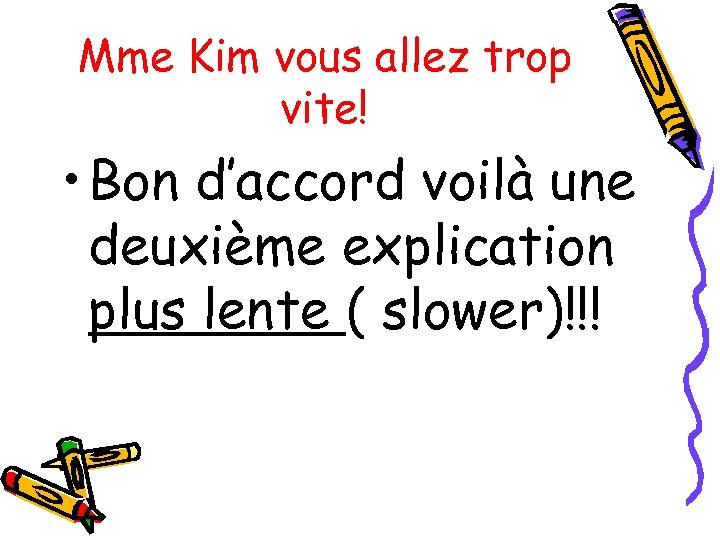 Mme Kim vous allez trop vite! • Bon d’accord voilà une deuxième explication plus