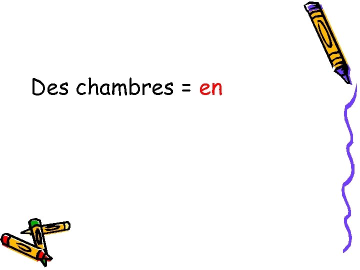 Des chambres = en 