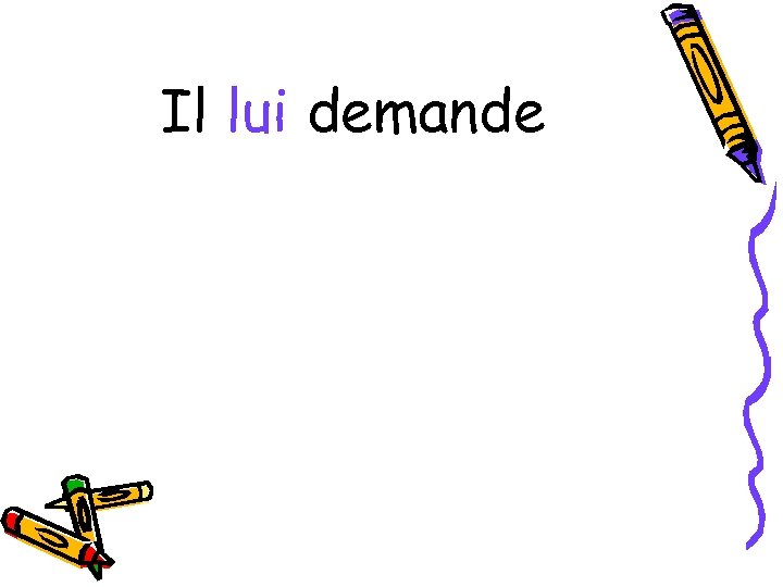 Il lui demande 