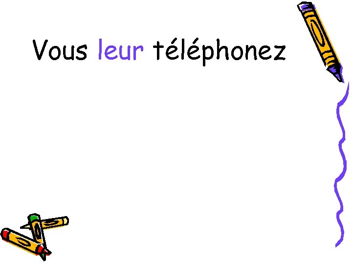 Vous leur téléphonez 