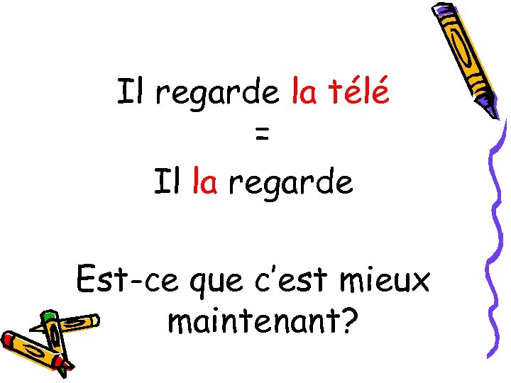 Il regarde la télé = Il la regarde Est-ce que c’est mieux maintenant? 