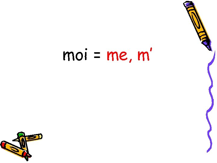 moi = me, m’ 