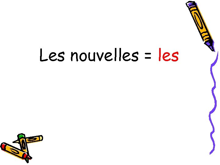 Les nouvelles = les 