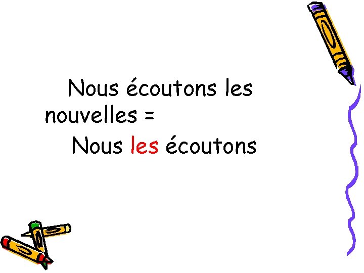 Nous écoutons les nouvelles = Nous les écoutons 