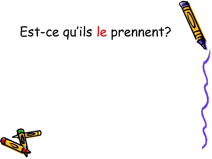 Est-ce qu’ils le prennent? 