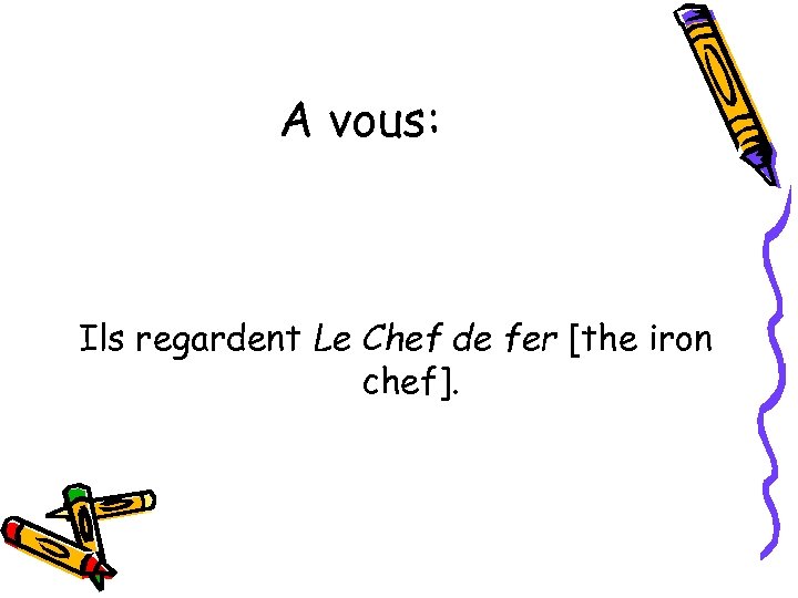A vous: Ils regardent Le Chef de fer [the iron chef]. 