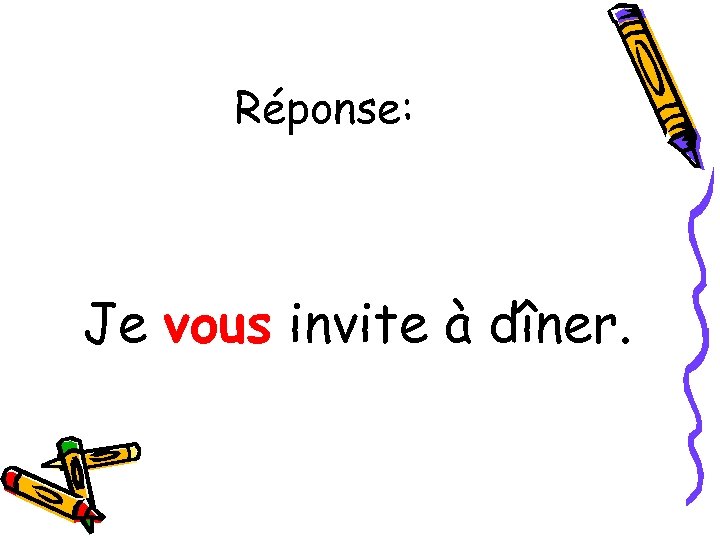 Réponse: Je vous invite à dîner. 